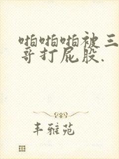 啪啪啪被三个哥哥打屁股.