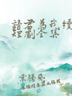 请君为我续长生短剧全集