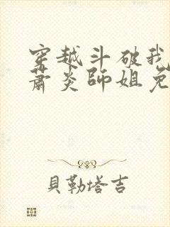 穿越斗破我成了萧炎师姐免费阅读