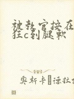 被教官按在寝室狂c到腿软