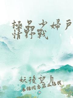 极品少妇户外激情野战