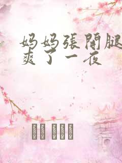 妈妈张开腿让我爽了一夜