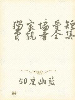 独家偏爱短剧免费观看全集高清