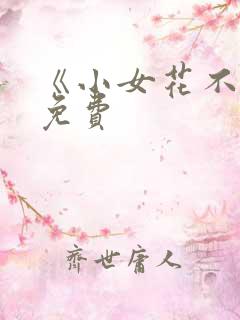 《小女花不弃》免费