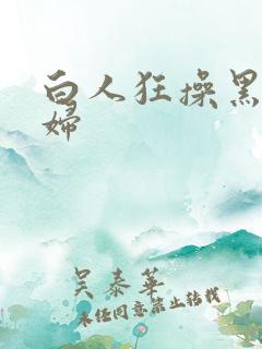 白人狂操黑人少妇