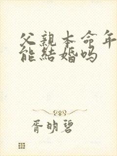 父亲本命年儿子能结婚吗