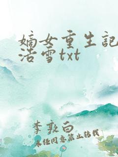 嫡女重生记六月浩雪txt
