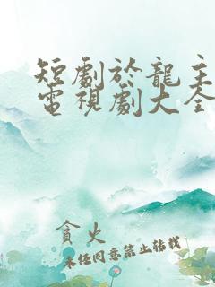 短剧于龙主演的电视剧大全