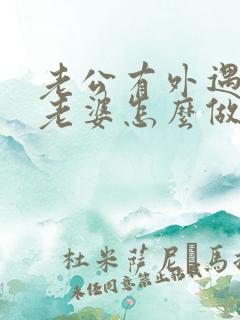 老公有外遇聪明老婆怎么做