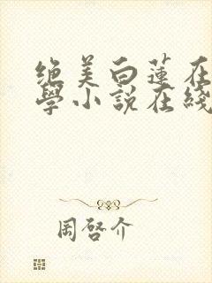 绝美白莲在线教学小说在线阅读
