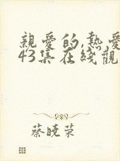 亲爱的,热爱的43集在线观看