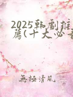 2025韩剧推荐(十大必看韩剧排行榜)