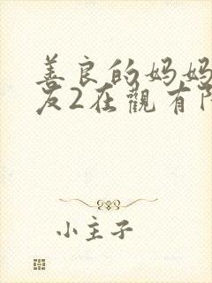 善良的妈妈的朋友2在观有限中字