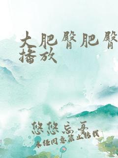大肥臀肥臀在线播放