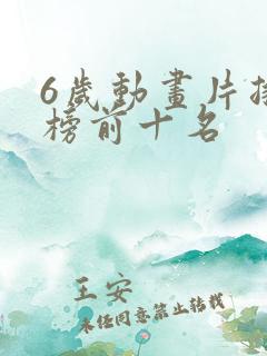 6岁动画片排行榜前十名 6岁动画片排行榜前十名