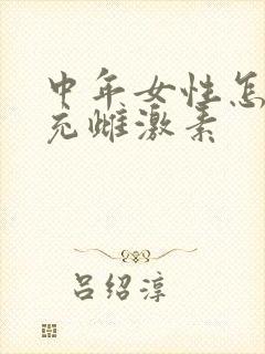 中年女性怎么补充雌激素
