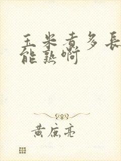 玉米煮多长时间能熟啊