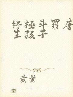 终极斗罗唐舞桐生孩子