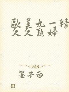 欧美九一精品久久久熟妇