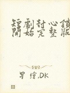 短剧封心锁爱后开始完整版