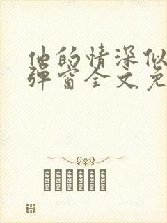 他的情深似海无弹窗全文免费阅读