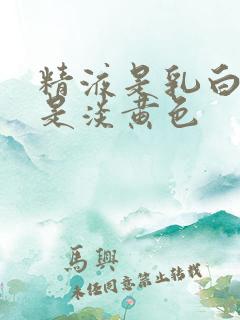 精液是乳白色还是淡黄色