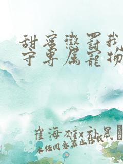 甜蜜惩罚我是看守专属宠物12集