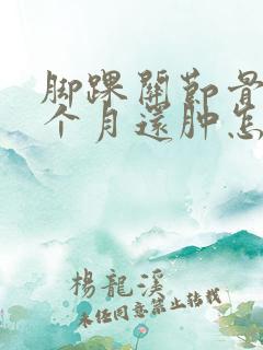 脚踝关节骨折三个月还肿怎么回事