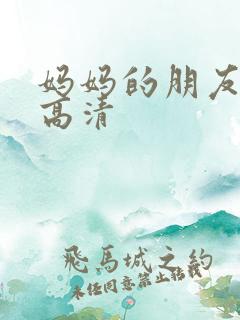 妈妈的朋友韩国高清 妈妈的朋友韩国高清