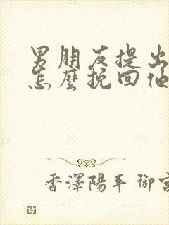 男朋友提出分手怎么挽回他的心
