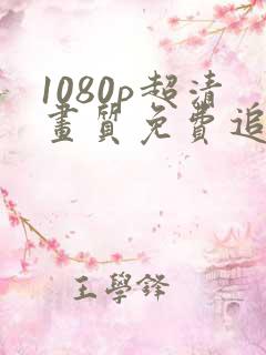 1080p超清画质免费追剧软件