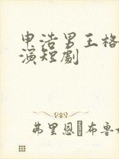 申浩男王格格主演短剧
