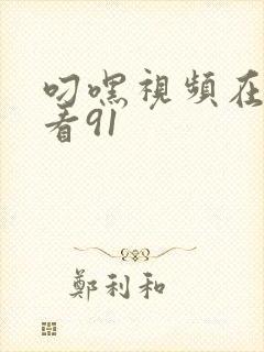 叼嘿视频在线观看91
