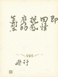 怎么挽回即将破裂的感情