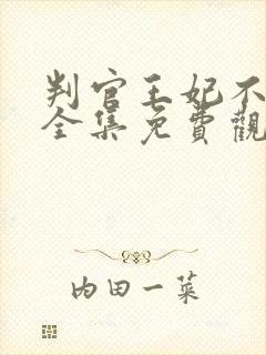 判官王妃不好惹全集免费观看