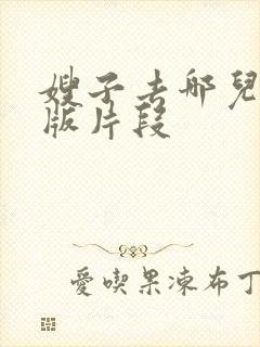 嫂子去哪儿了原版片段