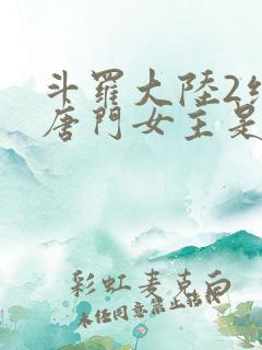 斗罗大陆2绝世唐门女主是谁