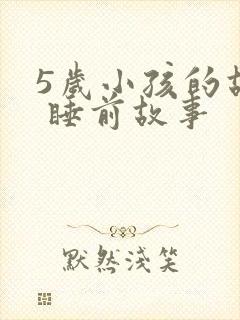 5岁小孩的故事 睡前故事
