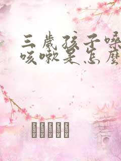 三岁孩子嗓子哑咳嗽是怎么回事