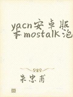 yacn安卓版本mostalk泡泡聊天app