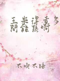 玉米得煮多长时间能熟啊