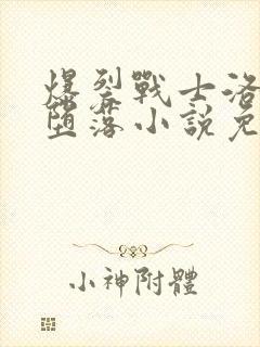 爆裂战士洛晴的堕落小说免费阅读