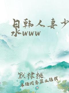 日韩人妻少妇喷水www