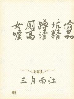 女厕蹲坑偷拍嘘嘘高清精品