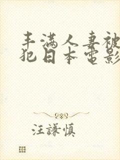 丰满人妻被公侵犯日本电影在线播放