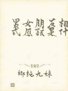 男女朋友相处方式应该是什么样的