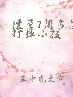 怀孕7周多怎么打掉小孩 怀孕7周多怎么打掉小孩