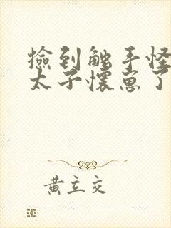 捡到触手怪后娇太子怀崽了 捡到触手怪后娇太子怀崽了