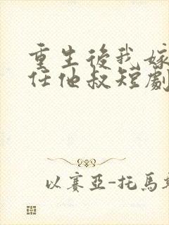 重生后我嫁给前任他叔短剧