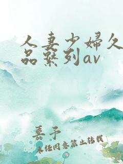 人妻少妇久久精品系列av